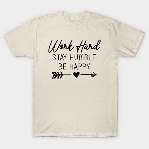 work hard stay humble be happy T-Shirt by bisho2412